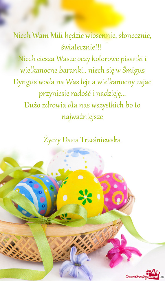 Niech ciesza Wasze oczy kolorowe pisanki i wielkanocne baranki.. niech się w Śmigus Dyngus woda na