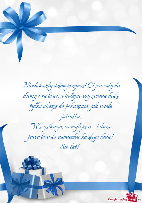 Niech każdy dzień przynosi Ci powody do dumy i radości, a kolejne wyzwania będą tylko okazją d
