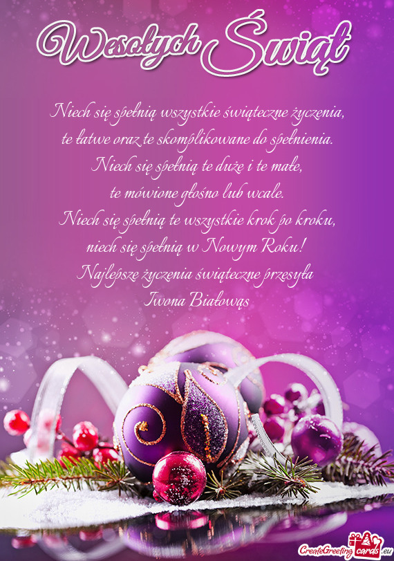 Niech się spełnią w Nowym Roku!
 Najlepsze życzenia świąteczne przesyła 
 Iwona Białowąs