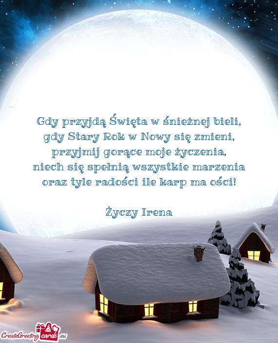 Niech się spełnią wszystkie marzenia oraz tyle radości ile karp ma ości! Irena