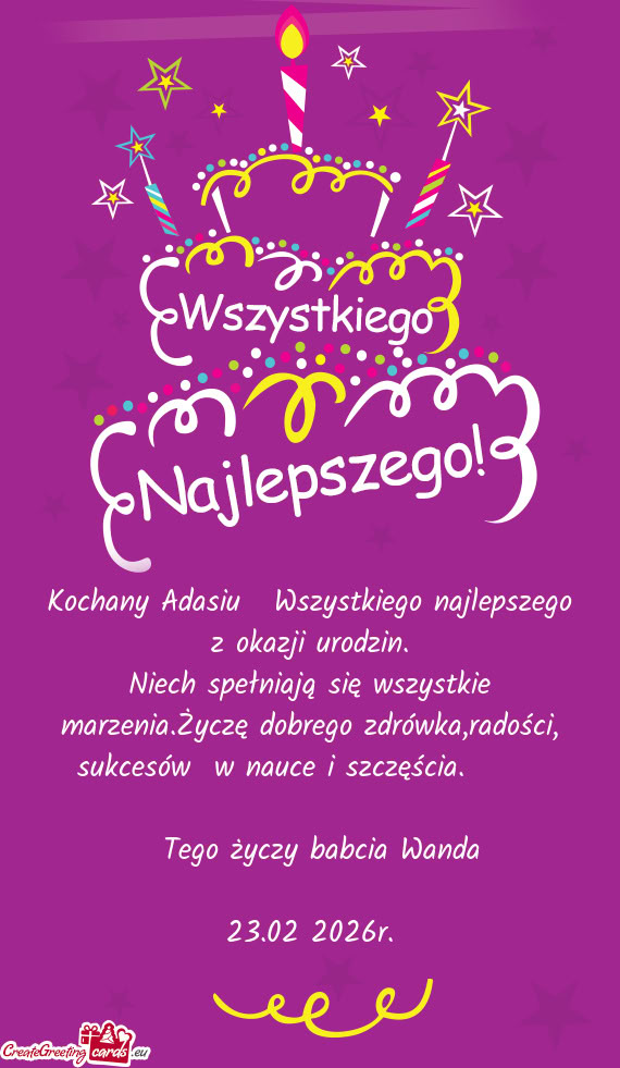Niech spełniają się wszystkie marzenia.Życzę dobrego zdrówka,radości, sukcesów w nauce i sz