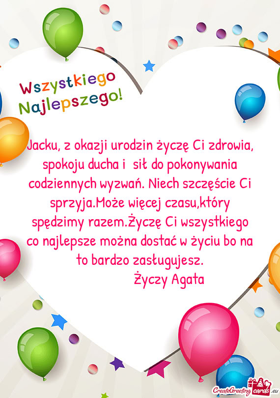 Niech szczęście Ci sprzyja.Może więcej czasu,który spędzimy razem.Życzę Ci wszystkiego co