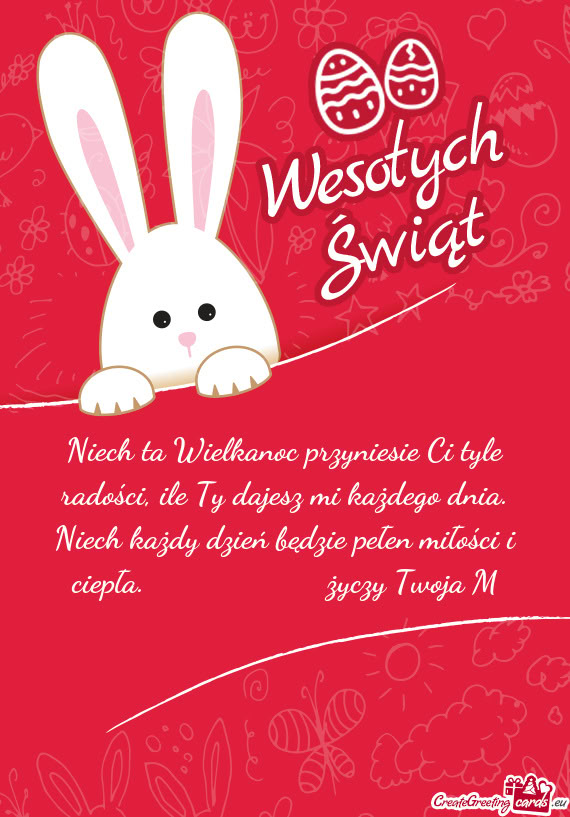 Niech ta Wielkanoc przyniesie Ci tyle radości, ile Ty dajesz mi każdego dnia. Niech każdy dzień