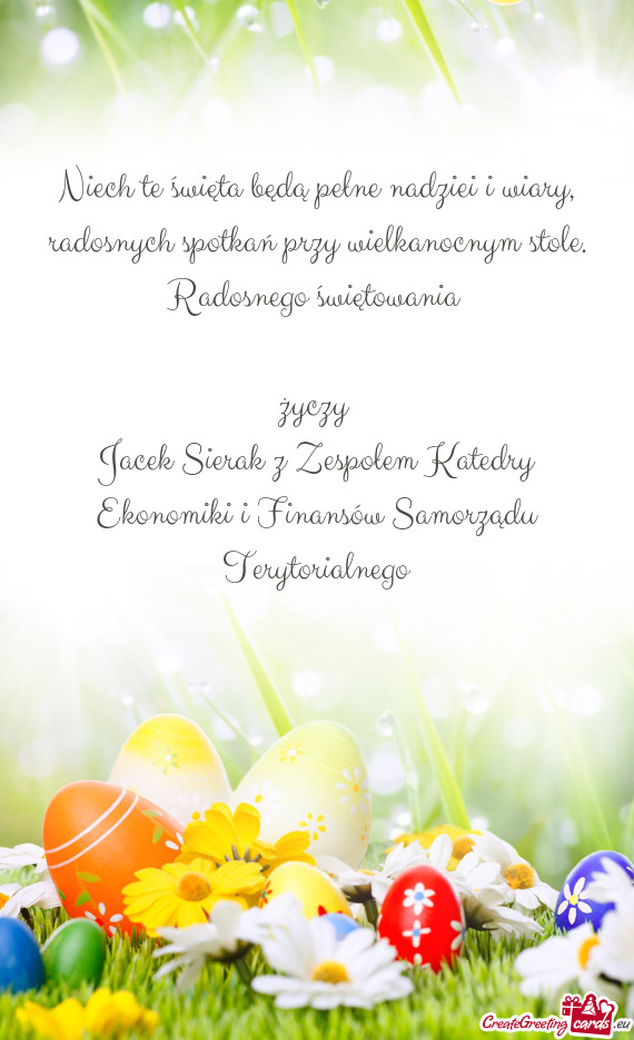 Niech te święta będą pełne nadziei i wiary, radosnych spotkań przy wielkanocnym stole. Radosne