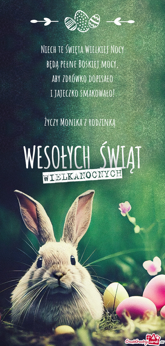 Niech te święta Wielkiej Nocy  będą pełne Boskiej mocy,  aby zdrówko