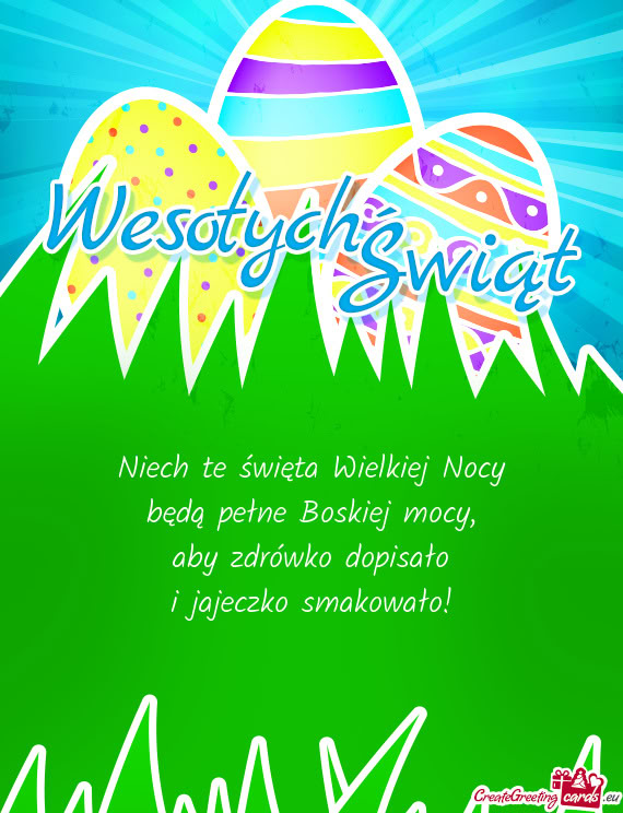 Niech te święta Wielkiej Nocy  będą pełne Boskiej mocy,  aby zdrówko