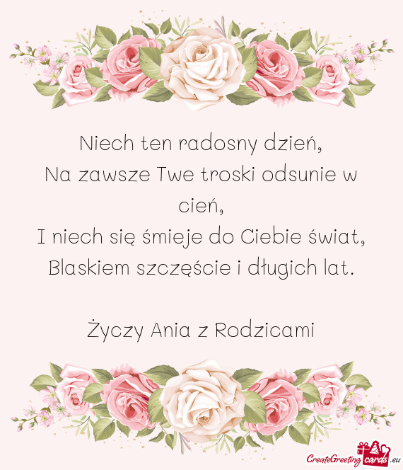 Niech ten radosny dzień,  Na zawsze Twe troski odsunie w cień,  I niech się