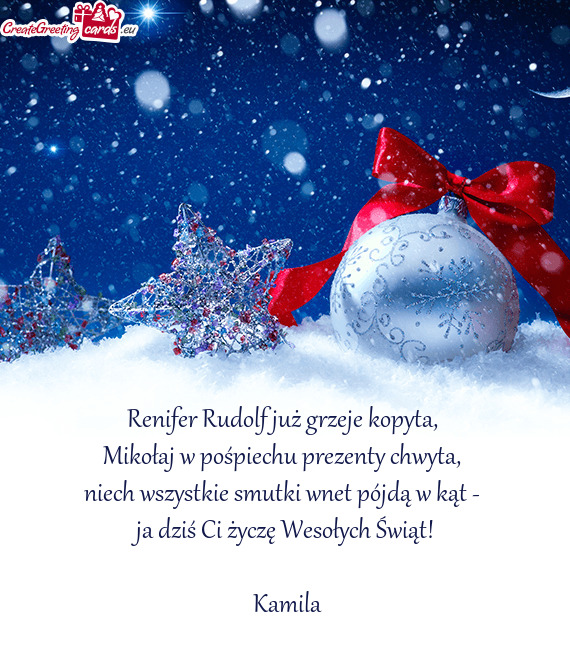 Niech wszystkie smutki wnet pójdą w kąt - 
 ja dziś Ci życzę Wesołych Świąt!
 
 Kamila