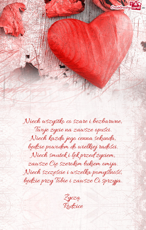 Niech wszystko co szare i bezbarwne,  Twoje życie na zawsze opuści.  Niech