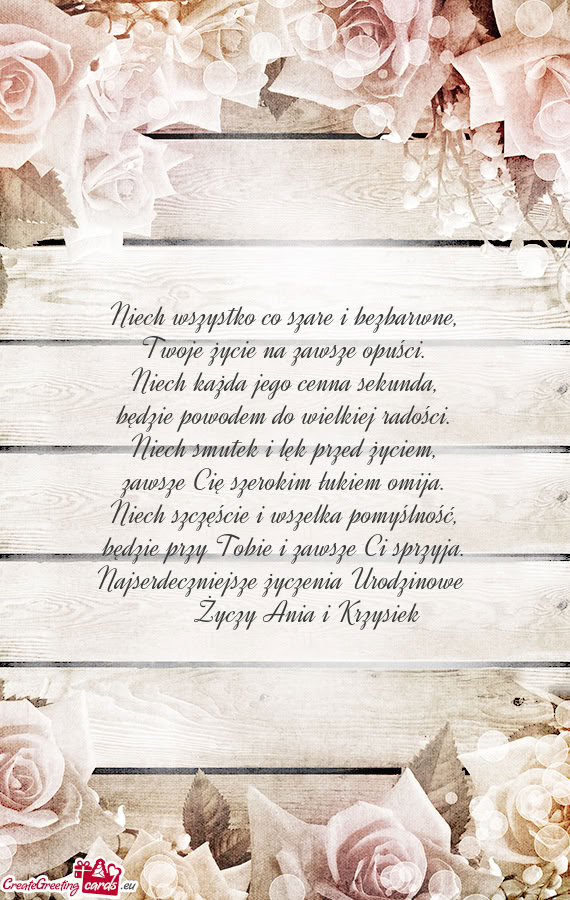 Niech wszystko co szare i bezbarwne,  Twoje życie na zawsze opuści.  Niech