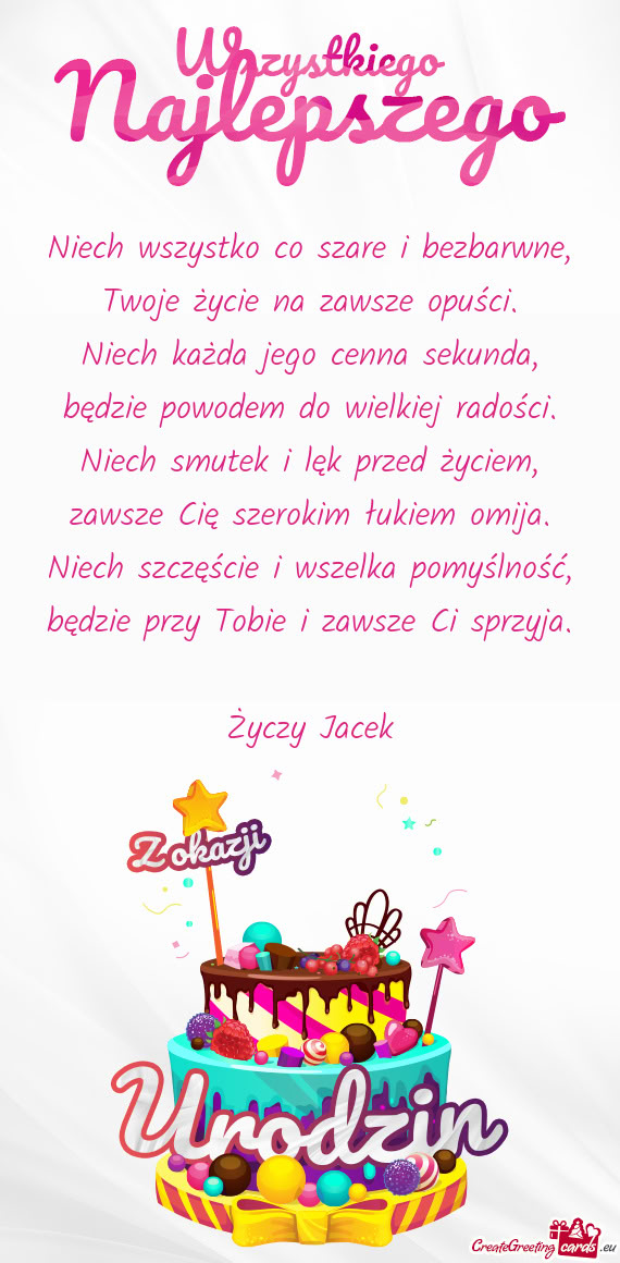 Niech wszystko co szare i bezbarwne,  Twoje życie na zawsze opuści.  Niech