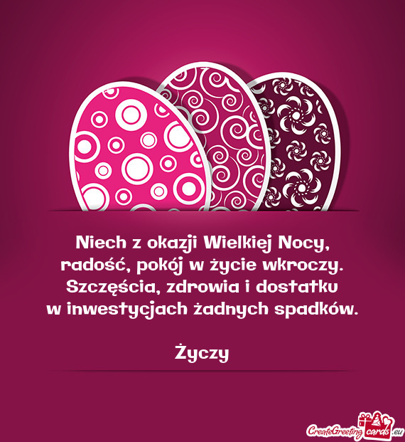 Niech z okazji Wielkiej Nocy,  radość, pokój w życie wkroczy.