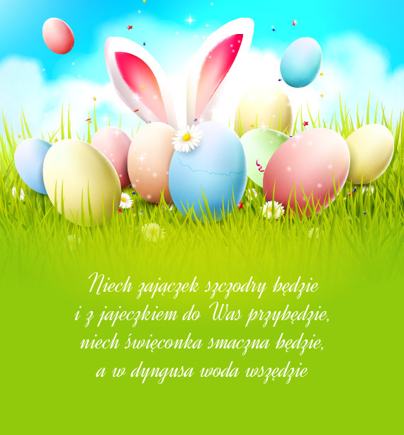 Niech zajączek szczodry będzie  i z jajeczkiem do Was przybędzie,  niech