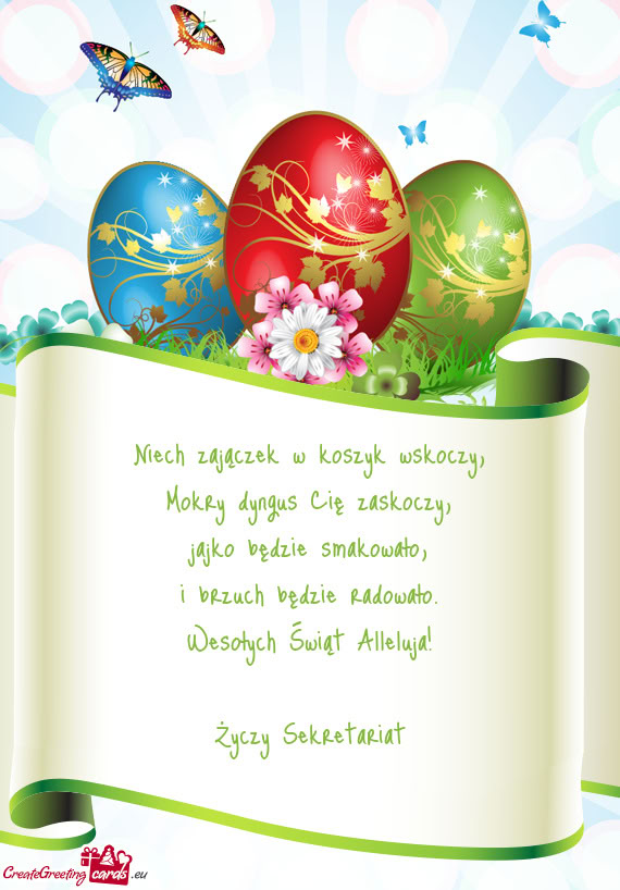 Niech zajączek w koszyk wskoczy,  Mokry dyngus Cię zaskoczy,  jajko będzie