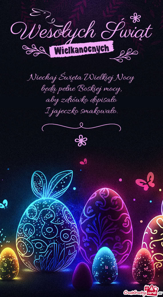 Niechaj Święta Wielkiej Nocy  będą pełne Boskiej mocy,  aby zdrówko