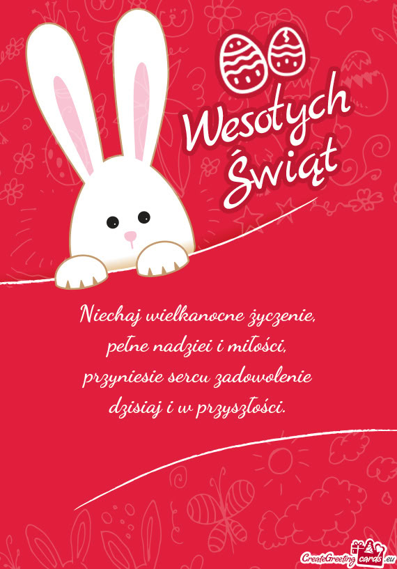 Niechaj wielkanocne życzenie,  pełne nadziei i miłości,  przyniesie sercu
