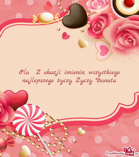 Ola Z okazji imienin, wszystkiego najlepszego Danuta