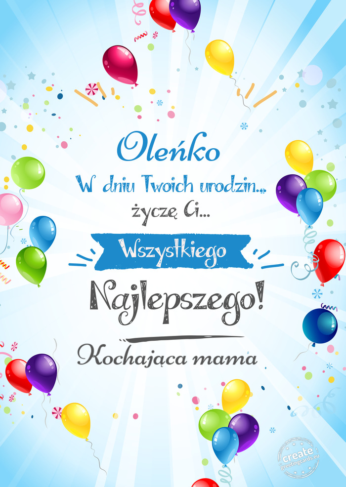 Oleńko, w dniu Twoich urodzin życzę Ci wszystkiego najlepszego