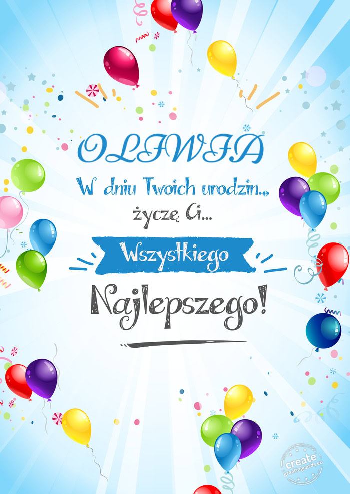 OLIWIA, w dniu Twoich urodzin życzę Ci wszystkiego najlepszego