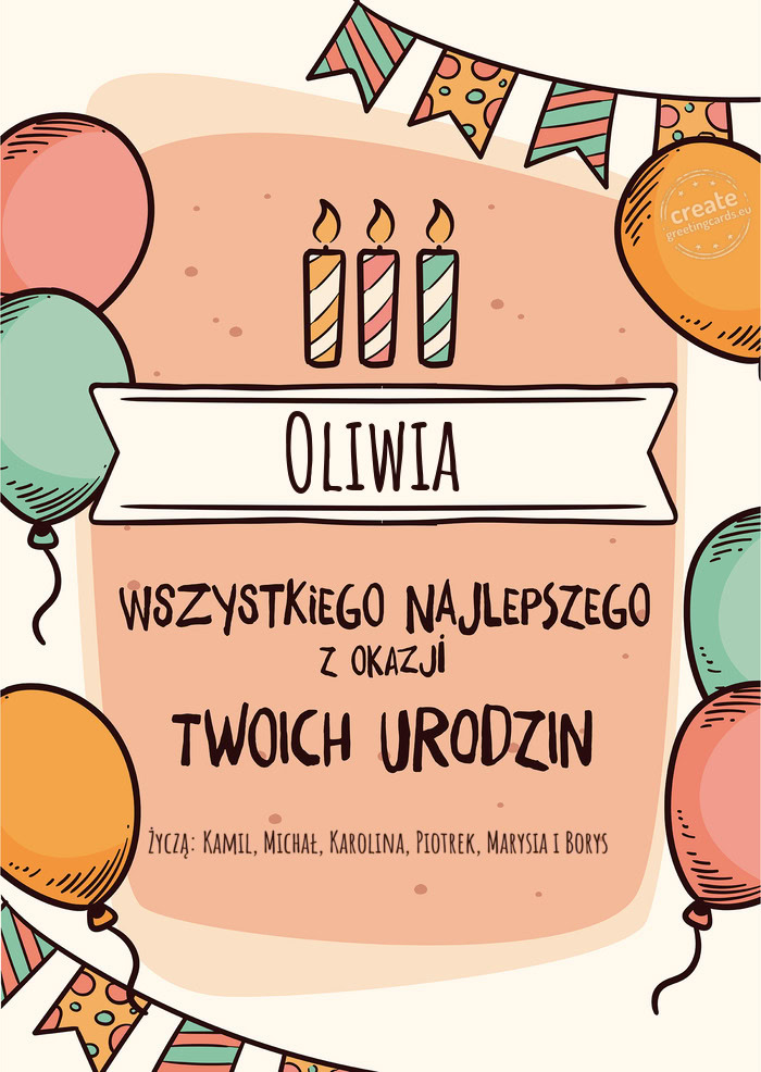 Oliwia Wszystkiego Najlepszego z okazji Twoich urodzin Życzą: Kamil, Michał, Karolina, Piotrek, M
