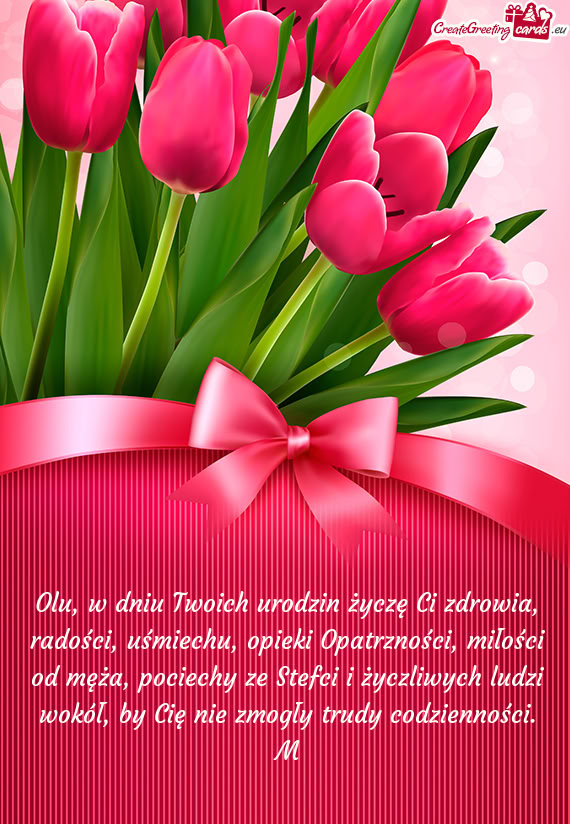 Olu, w dniu Twoich urodzin życzę Ci zdrowia, radości, uśmiechu, opieki Opatrzności, miłości o