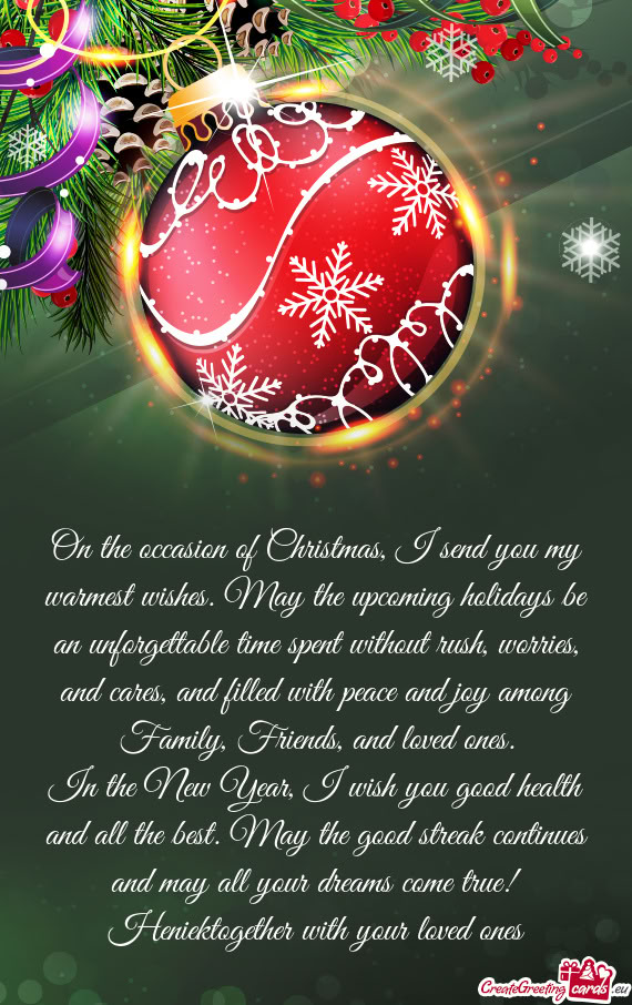 On the occasion of Christmas, I send you my warmest wishes. May the upcoming holidays be an unforget