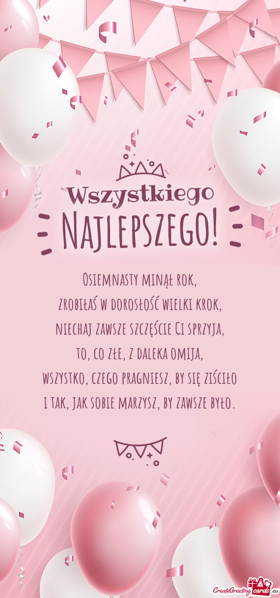 Osiemnasty minął rok,  zrobiłaś w dorosłość wielki krok,  niechaj