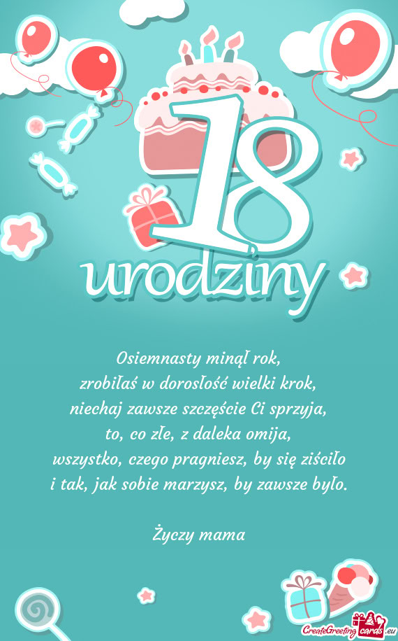 Osiemnasty minął rok,  zrobiłaś w dorosłość wielki krok,  niechaj