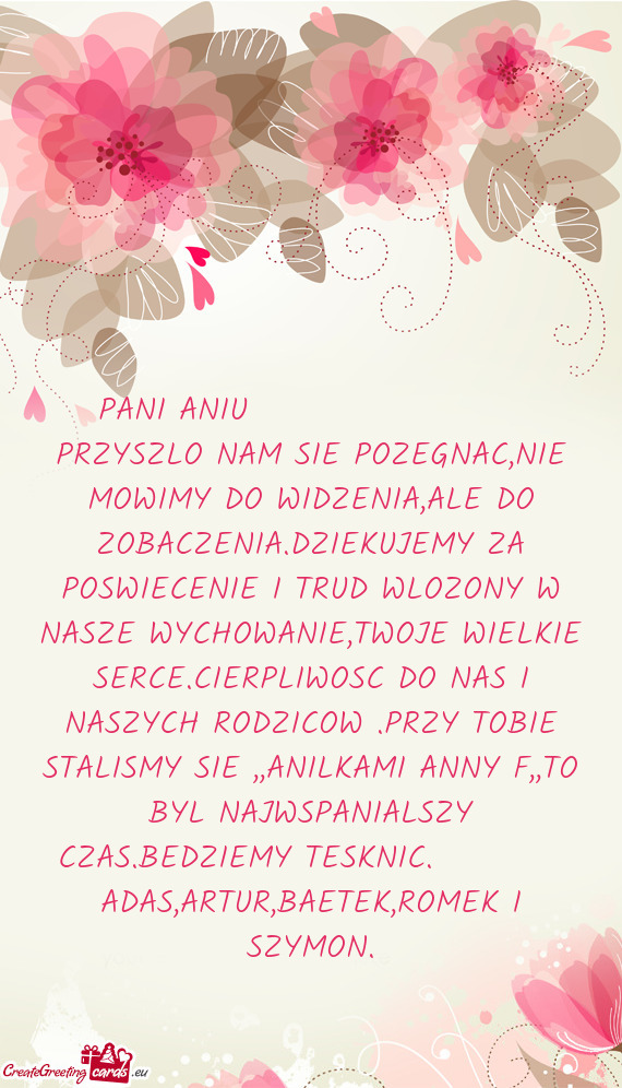 PANI ANIU      PRZYSZLO NAM SIE POZEGNAC,NIE MOWIMY DO WIDZENIA,ALE DO ZOBACZENIA.DZ