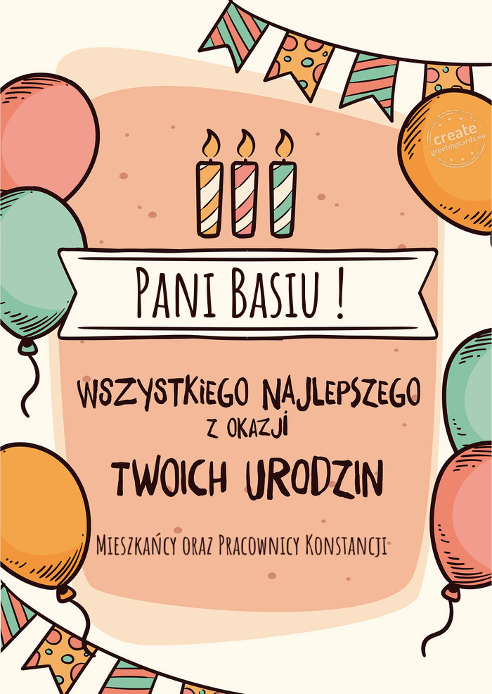 Pani Basiu ! Wszystkiego Najlepszego z okazji Twoich urodzin Mieszkańcy oraz Pracownicy Konstancji