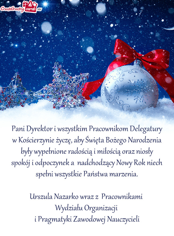 Pani Dyrektor i wszystkim Pracownikom Delegatury w Kościerzynie życzę, aby Święta Bożego Narod