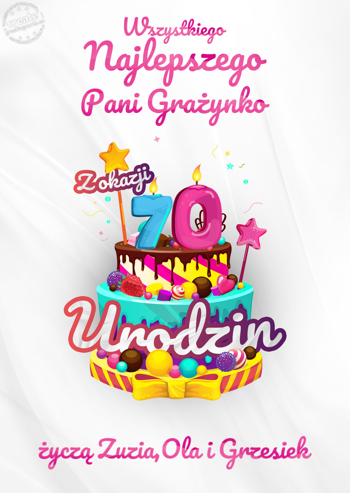 Pani Grażynko, Wszystkiego najlepszego z okazji 70 urodzin życzą Zuzia,Ola i Grzesiek