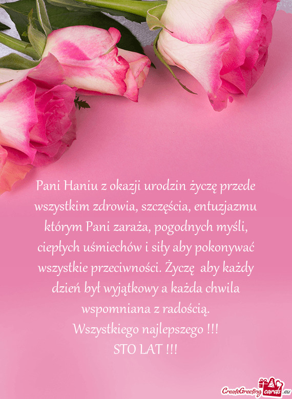 Pani Haniu z okazji urodzin życzę przede wszystkim zdrowia, szczęścia, entuzjazmu którym Pani z