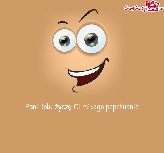 Pani Jolu życzę Ci miłego popołudnia
