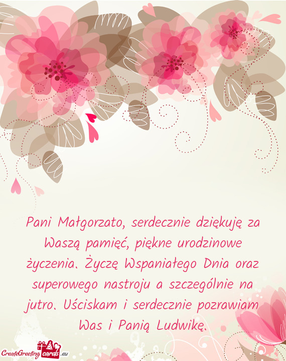 Pani Małgorzato, serdecznie dziękuję za Waszą pamięć, piękne urodzinowe życzenia. Życzę Ws