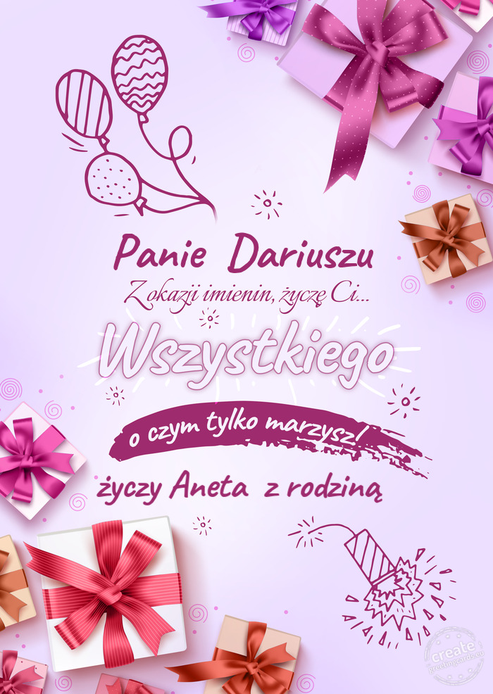 Panie Dariuszu z okazji imienin Życzę Ci wszystkiego najlepszego o czym tylko marzysz! Ane