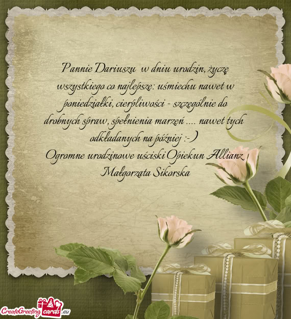 Pannie Dariuszu w dniu urodzin, życzę wszystkiego co najlepsze: uśmiechu nawet w poniedziałki