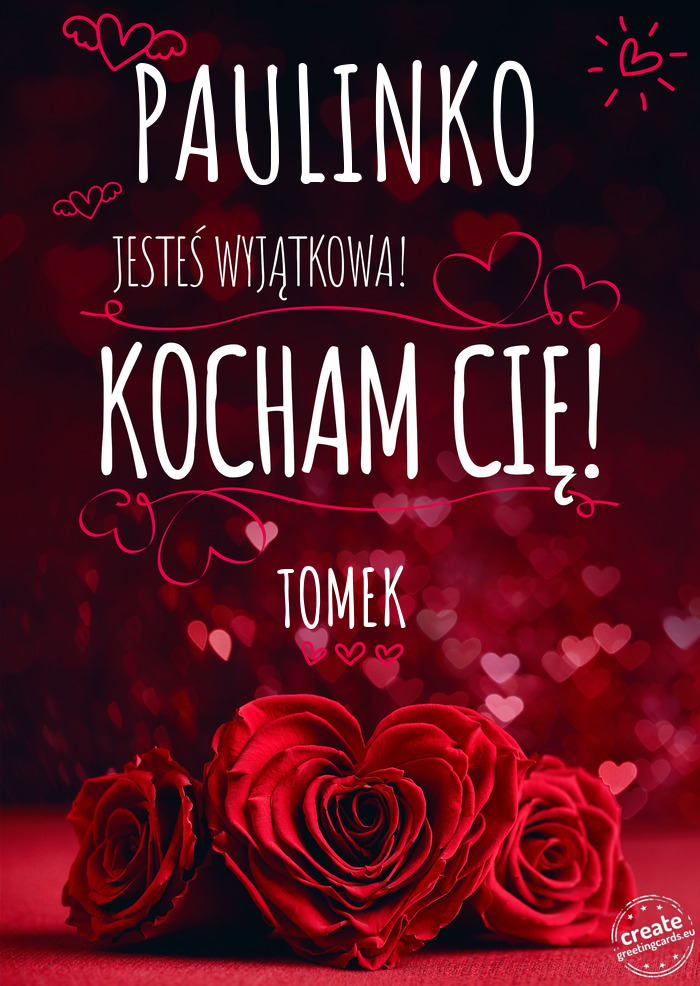PAULINKO Jesteś wyjątkowa, Kocham Cię TOMEK