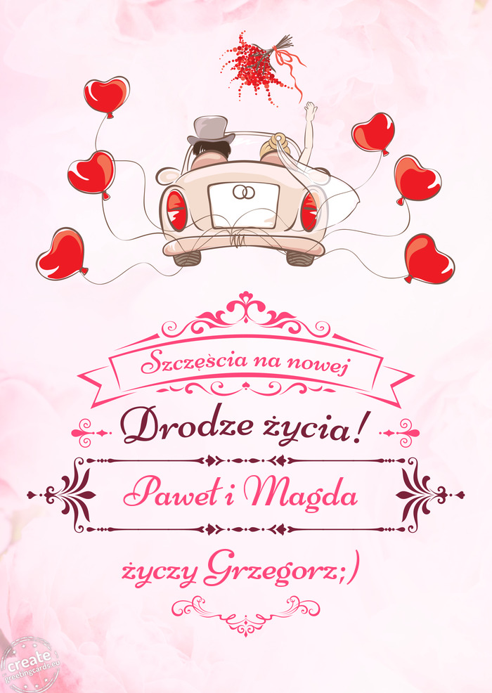 Paweł i Magda, Szczęścia na nowej drodze życia Grzegorz;)