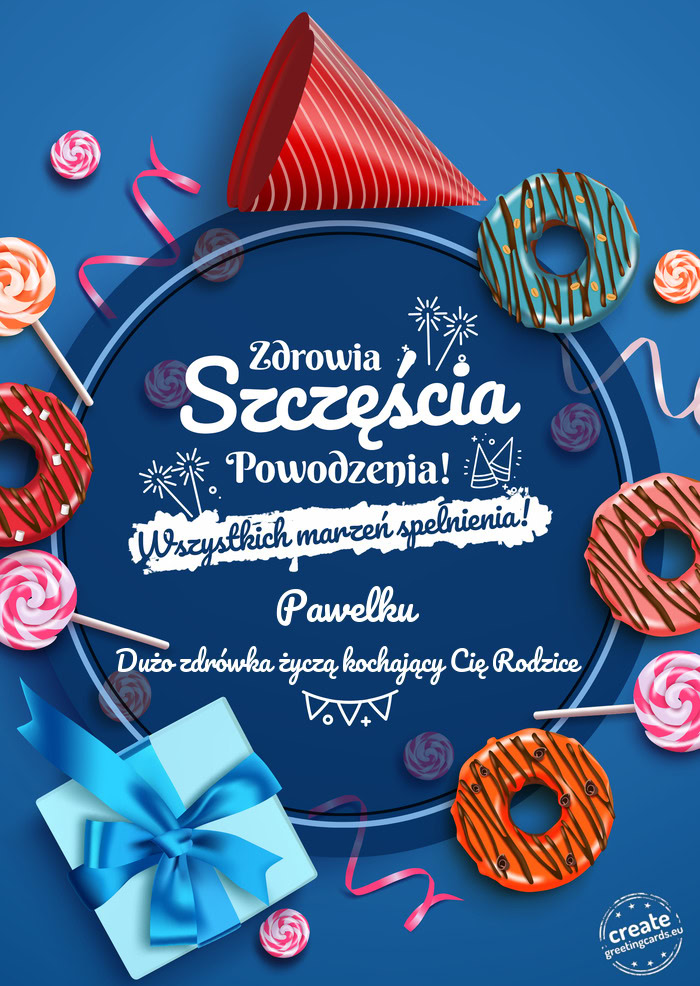 Pawelku Zdrowia szczęścia powodzenia Dużo zdrówka życzą kochający Cię Rodzice