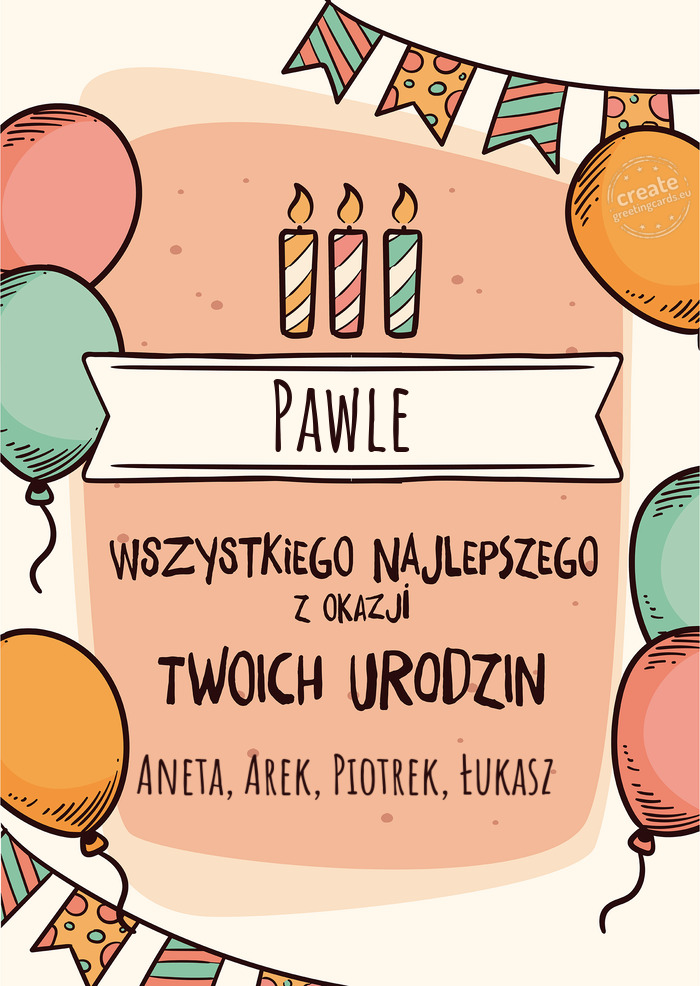Pawle Wszystkiego Najlepszego z okazji Twoich urodzin Aneta, Arek, Piotrek, Łukasz