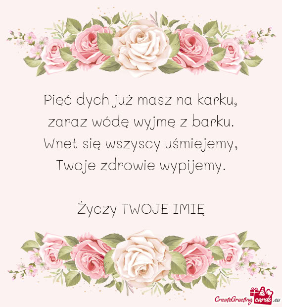 Pięć dych już masz na karku,  zaraz wódę wyjmę z barku.  Wnet się