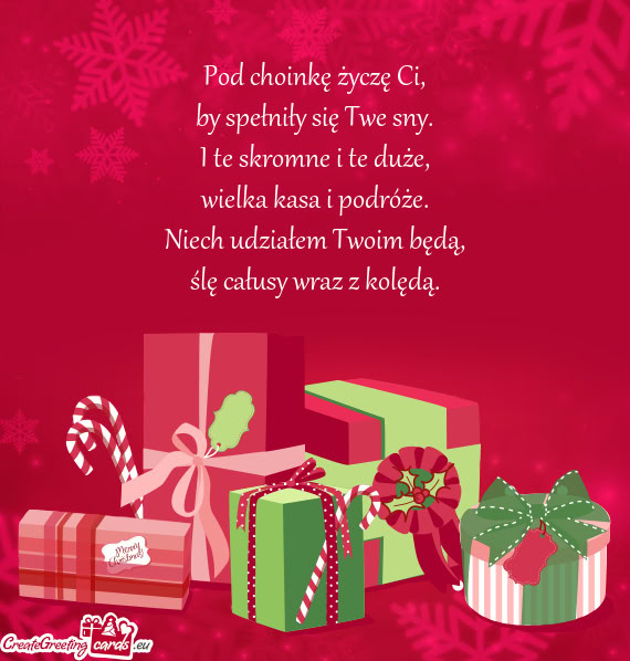 Pod choinkę życzę Ci,  by spełniły się Twe sny.  I te skromne i te