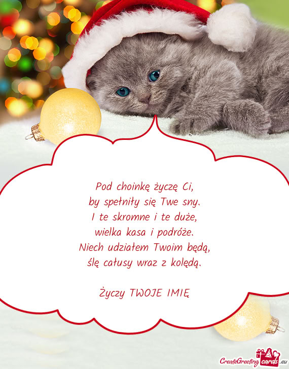 Pod choinkę życzę Ci,  by spełniły się Twe sny.  I te skromne i te