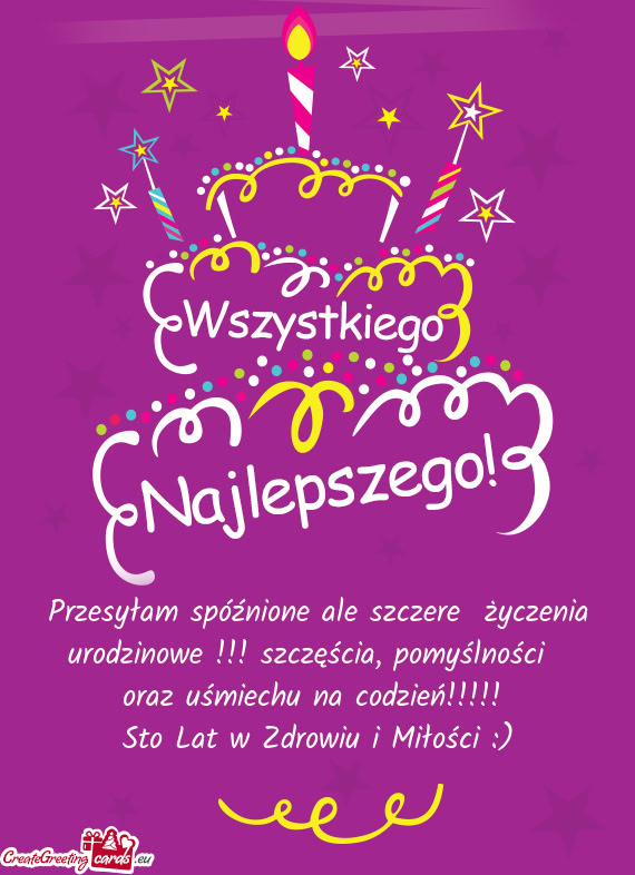 Przesyłam spóźnione ale szczere życzenia urodzinowe !!! szczęścia, pomyślności