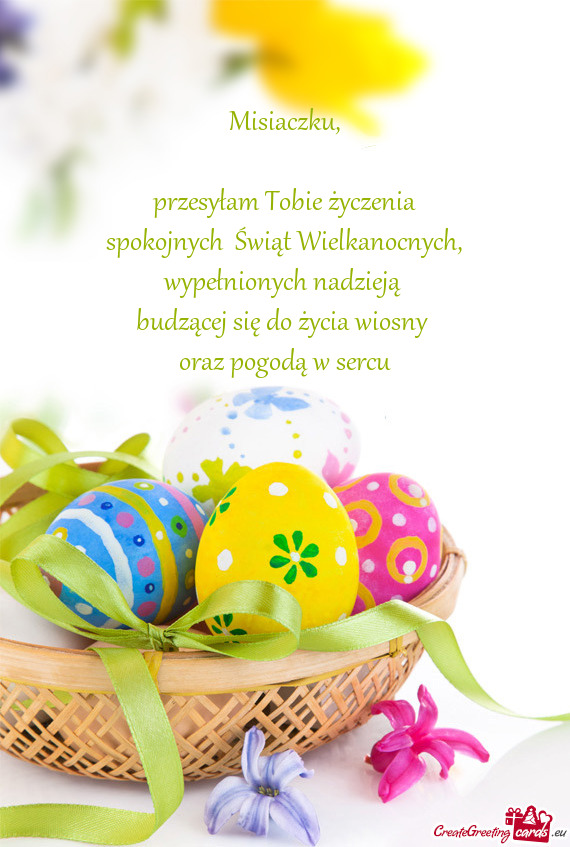 Przesyłam Tobie życzenia
 spokojnych Świąt Wielkanocnych