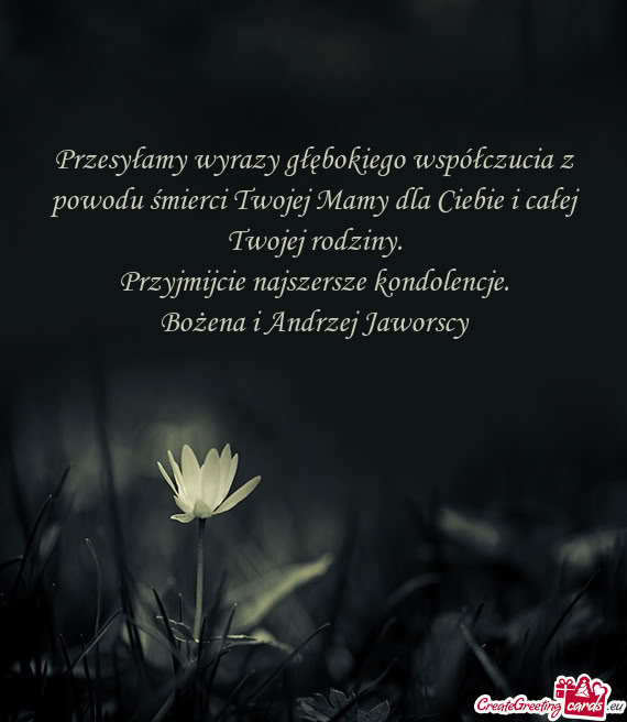 Przesyłamy wyrazy głębokiego współczucia z powodu śmierci Twojej Mamy dla Ciebie i całej Twoj