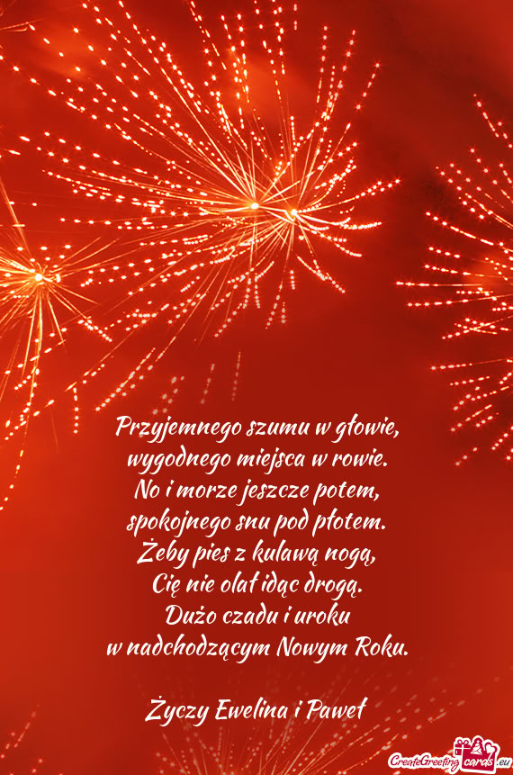 Przyjemnego szumu w głowie,  wygodnego miejsca w rowie.  No i morze jeszcze