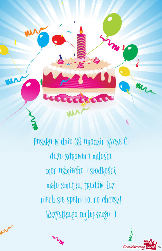 Puszku w dniu 39 urodzin życzę Ci