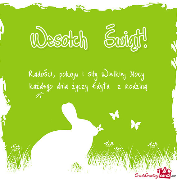 Radości, pokoju i siły Wielkiej Nocy  każdego dnia życzy Edyta  z rodziną